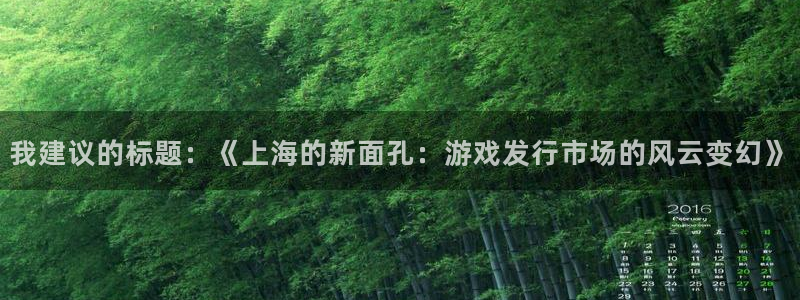 广州bbin视讯网络科技有限公司招聘：我建议的标题：《上海的新面孔：游戏发行市场的风云变幻》