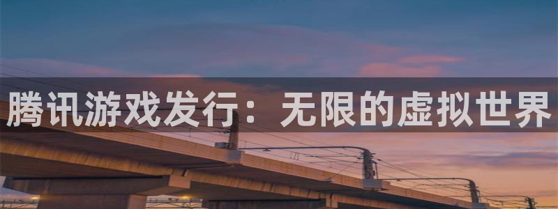 bbin视讯官网注册方法有哪些呢：腾讯游戏发行：无限的虚拟世界